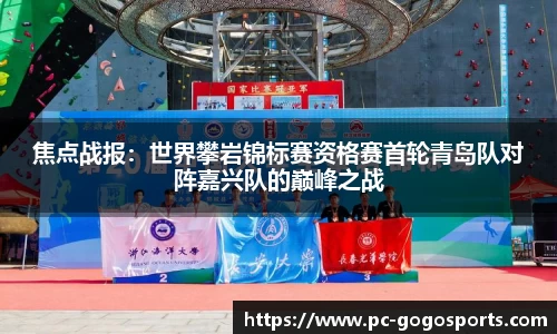 焦点战报：世界攀岩锦标赛资格赛首轮青岛队对阵嘉兴队的巅峰之战