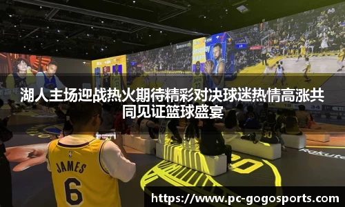 湖人主场迎战热火期待精彩对决球迷热情高涨共同见证篮球盛宴